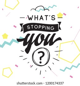Inspirational quote, motivation. Typography for t shirt, invitation, greeting card sweatshirt printing and embroidery. Print for tee. Whats stopping you.