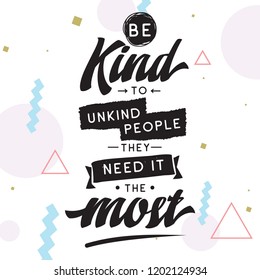 Inspirational quote, motivation. Typography for t shirt, invitation, greeting card sweatshirt printing and embroidery. Print for tee. Be kind to unkind people, they need it the most.