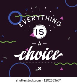 Inspirational quote, motivation. Typography for t shirt, invitation, greeting card sweatshirt printing and embroidery. Print for tee. Everything is a choice.
