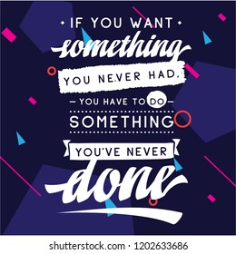 Inspirational quote, motivation. Typography for t shirt, invitation, greeting card sweatshirt printing and embroidery. Print for tee. If you want something you never had, you have to do something...
