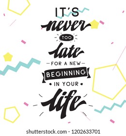 Inspirational quote, motivation. Typography for t shirt, invitation, greeting card sweatshirt printing and embroidery. Print for tee. Its never too late for a new beginning in your life.