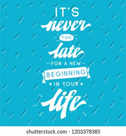 Inspirational quote, motivation. Typography for t shirt, invitation, greeting card sweatshirt printing and embroidery. Print for tee. Its never too late for a new beginning in your life.