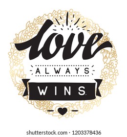 Inspirational quote, motivation. Typography for t shirt, invitation, greeting card sweatshirt printing and embroidery. Print for tee. Love always wins.