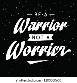 Inspirational quote, motivation. Typography for t shirt, invitation, greeting card sweatshirt printing and embroidery. Print for tee. Be a warrior, not a worrier.
