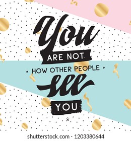 Inspirational quote, motivation. Typography for t shirt, invitation, greeting card sweatshirt printing and embroidery. Print for tee. You are not how other people see you.