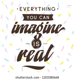 Inspirational quote, motivation. Typography for t shirt, invitation, greeting card sweatshirt printing and embroidery. Print for tee. Everything you can imagine is real.