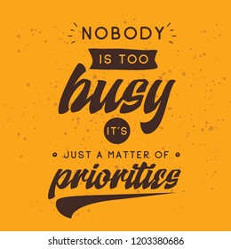 Inspirational quote, motivation. Typography for t shirt, invitation, greeting card sweatshirt printing and embroidery. Print for tee. Nobody is too busy its just a matter of priorities.