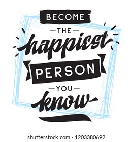 Inspirational quote, motivation. Typography for t shirt, invitation, greeting card sweatshirt printing and embroidery. Print for tee. Become the happiest person you know.