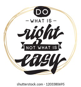 Inspirational quote, motivation. Typography for t shirt, invitation, greeting card sweatshirt printing and embroidery. Print for tee. Do what is right not what is easy.