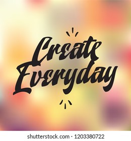 Inspirational quote, motivation. Typography for t shirt, invitation, greeting card sweatshirt printing and embroidery. Print for tee. Create everyday.