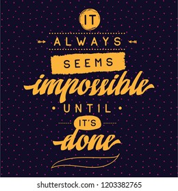 Inspirational quote, motivation. Typography for t shirt, invitation, greeting card sweatshirt printing and embroidery. Print for tee. It always seems impossible until its done.