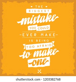 Inspirational quote, motivation. Typography for t shirt, invitation, greeting card sweatshirt printing and embroidery. Print for tee. The biggest mistake you could ever make is being too afraid to...