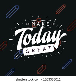Inspirational quote, motivation. Typography for t shirt, invitation, greeting card sweatshirt printing and embroidery. Print for tee. Make today great.