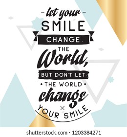 Inspirational quote, motivation. Typography for t shirt, invitation, greeting card sweatshirt printing and embroidery. Print for tee. Let your smile change the World, but dont let the World...