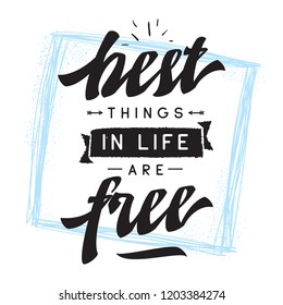 Inspirational quote, motivation. Typography for t shirt, invitation, greeting card sweatshirt printing and embroidery. Print for tee. Best things in life are free.