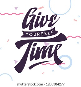 Inspirational quote, motivation. Typography for t shirt, invitation, greeting card sweatshirt printing and embroidery. Print for tee. Give yourself time.