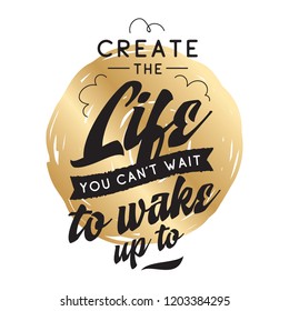 Inspirational quote, motivation. Typography for t shirt, invitation, greeting card sweatshirt printing and embroidery. Print for tee. Create the life you cant wait to wake up.