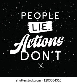 Inspirational quote, motivation. Typography for t shirt, invitation, greeting card sweatshirt printing and embroidery. Print for tee. People lie actions dont.