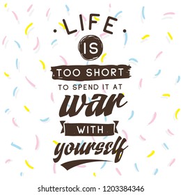 Inspirational quote, motivation. Typography for t shirt, invitation, greeting card sweatshirt printing and embroidery. Print for tee. Life is too short to spend it at war with yourself.