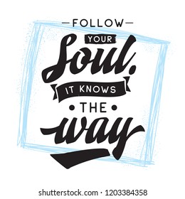 Inspirational quote, motivation. Typography for t shirt, invitation, greeting card sweatshirt printing and embroidery. Print for tee. Follow your soul it knows the way.