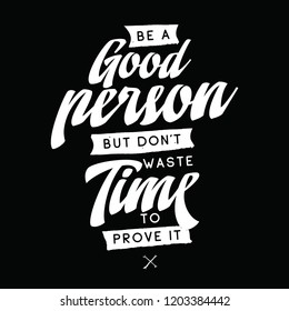 Inspirational quote, motivation. Typography for t shirt, invitation, greeting card sweatshirt printing and embroidery. Print for tee. Be a good person but dont waste time to prove it.