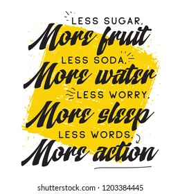 Inspirational quote, motivation. Typography for t shirt, invitation, greeting card sweatshirt printing and embroidery. Print for tee. Less sugar more fruits, less soda more water, less worry more...