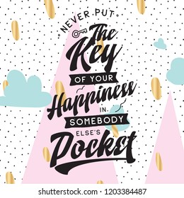 Inspirational quote, motivation. Typography for t shirt, invitation, greeting card sweatshirt printing and embroidery. Print for tee. Never put the key of your happiness in somebody elses pocket.