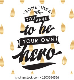 Inspirational quote, motivation. Typography for t shirt, invitation, greeting card sweatshirt printing and embroidery. Print for tee. Sometimes you have to be your own hero.