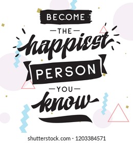 Inspirational quote, motivation. Typography for t shirt, invitation, greeting card sweatshirt printing and embroidery. Print for tee. Become the happiest person you know.