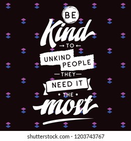 Inspirational quote, motivation. Typography for t shirt, invitation, greeting card sweatshirt printing and embroidery. Print for tee. Be kind to unkind people, they need it the most.