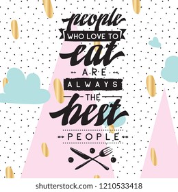 Inspirational quote, motivation. Typography for t shirt, invitation, greeting card sweatshirt printing and embroidery. Print for tee. People who love to eat always the best people.