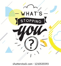 Inspirational quote, motivation. Typography for t shirt, invitation, greeting card sweatshirt printing and embroidery. Print for tee. Whats stopping you.