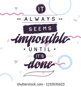 Inspirational quote, motivation. Typography for t shirt, invitation, greeting card sweatshirt printing and embroidery. Print for tee. It always seems impossible until its done.