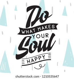Inspirational quote, motivation. Typography for t shirt, invitation, greeting card sweatshirt printing and embroidery. Print for tee. Do what makes your soul happy.