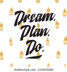 Inspirational quote, motivation. Typography for t shirt, invitation, greeting card sweatshirt printing and embroidery. Print for tee. Dream. Plan. Do.