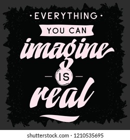 Inspirational quote, motivation. Typography for t shirt, invitation, greeting card sweatshirt printing and embroidery. Print for tee. Everything you can imagine is real.