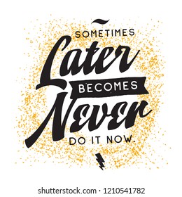 Inspirational quote, motivation. Typography for t shirt, invitation, greeting card sweatshirt printing and embroidery. Print for tee. Sometimes later becomes never.