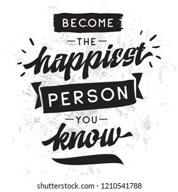 Inspirational quote, motivation. Typography for t shirt, invitation, greeting card sweatshirt printing and embroidery. Print for tee. Become the happiest person you know.