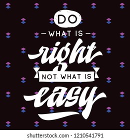 Inspirational quote, motivation. Typography for t shirt, invitation, greeting card sweatshirt printing and embroidery. Print for tee. Do what is right not what is easy.