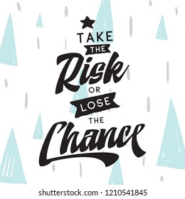 Inspirational quote, motivation. Typography for t shirt, invitation, greeting card sweatshirt printing and embroidery. Print for tee. Take the risk or lose the chance.