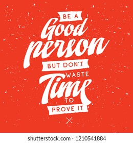 Inspirational quote, motivation. Typography for t shirt, invitation, greeting card sweatshirt printing and embroidery. Print for tee. Be a good person but dont waste time to prove it.