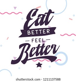 Inspirational quote, motivation. Typography for t shirt, invitation, greeting card sweatshirt printing and embroidery. Print for tee. Eat better feel better.