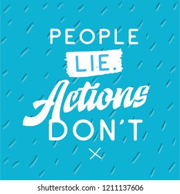 Inspirational quote, motivation. Typography for t shirt, invitation, greeting card sweatshirt printing and embroidery. Print for tee. People lie actions dont.