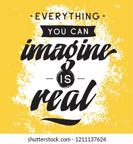 Inspirational quote, motivation. Typography for t shirt, invitation, greeting card sweatshirt printing and embroidery. Print for tee. Everything you can imagine is real.