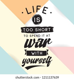 Inspirational quote, motivation. Typography for t shirt, invitation, greeting card sweatshirt printing and embroidery. Print for tee. Life is too short to spend it at war with yourself.