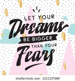 Inspirational quote, motivation. Typography for t shirt, invitation, greeting card sweatshirt printing and embroidery. Print for tee. Let your dreams be bigger than your fears.