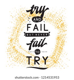 Inspirational quote, motivation. Typography for t shirt, invitation, greeting card sweatshirt printing and embroidery. Print for tee. Try and fail but never fail to try.