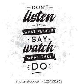Inspirational quote, motivation. Typography for t shirt, invitation, greeting card sweatshirt printing and embroidery. Print for tee. Dont listen to what people say, watch what they do.