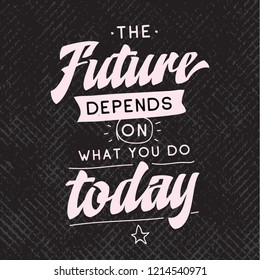 Inspirational quote, motivation. Typography for t shirt, invitation, greeting card sweatshirt printing and embroidery. Print for tee. The future depends on what you do today.