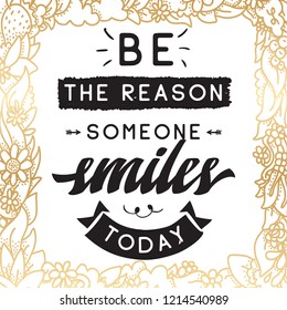 Inspirational quote, motivation. Typography for t shirt, invitation, greeting card sweatshirt printing and embroidery. Print for tee. Be the reason someone smiles today.